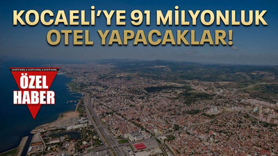 Kocaeli’ye 91 milyonluk otel yapacaklar!